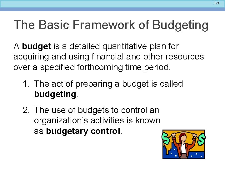 8 -2 The Basic Framework of Budgeting A budget is a detailed quantitative plan