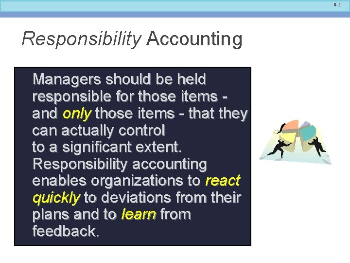 8 -5 Responsibility Accounting Managers should be held responsible for those items and only