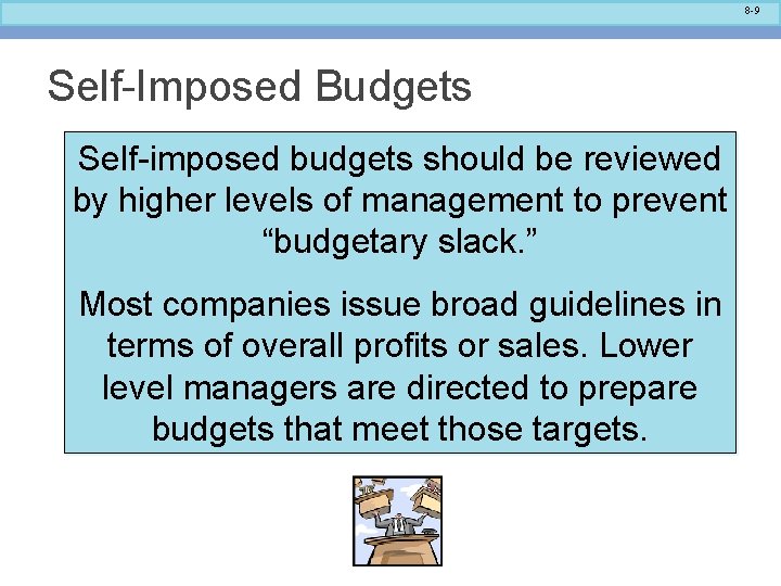 8 -9 Self-Imposed Budgets Self-imposed budgets should be reviewed by higher levels of management