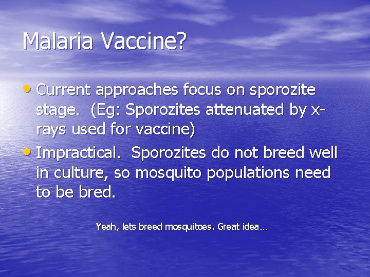 Malaria Vaccine? • Current approaches focus on sporozite stage. (Eg: Sporozites attenuated by xrays