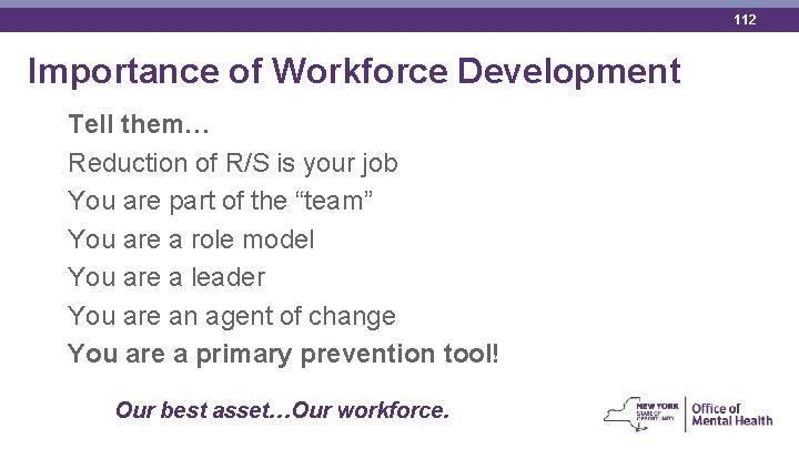 112 Importance of Workforce Development Tell them… Reduction of R/S is your job You