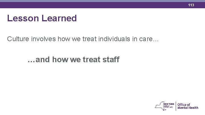 113 Lesson Learned Culture involves how we treat individuals in care… …and how we