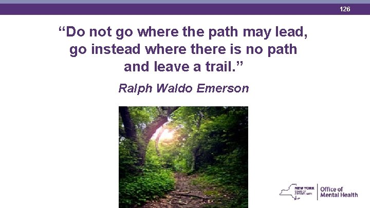 126 “Do not go where the path may lead, go instead where there is