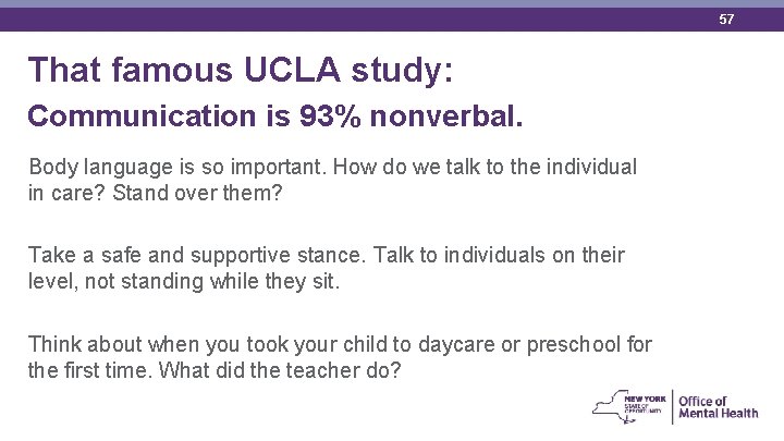 57 That famous UCLA study: Communication is 93% nonverbal. Body language is so important.