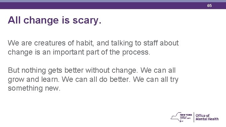 65 All change is scary. We are creatures of habit, and talking to staff