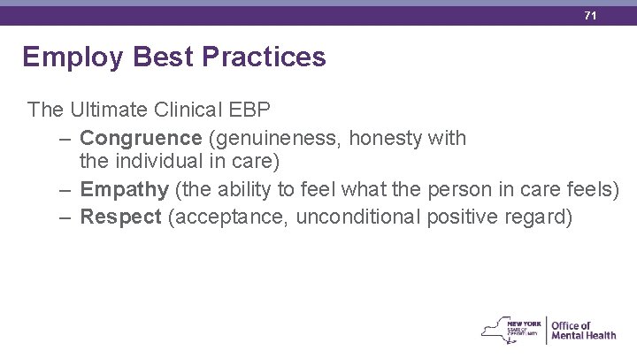 71 Employ Best Practices The Ultimate Clinical EBP – Congruence (genuineness, honesty with the