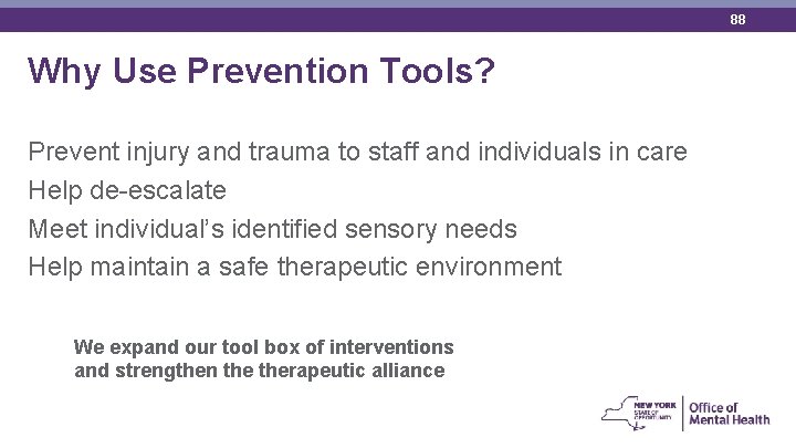 88 Why Use Prevention Tools? Prevent injury and trauma to staff and individuals in
