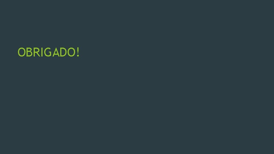 OBRIGADO! 