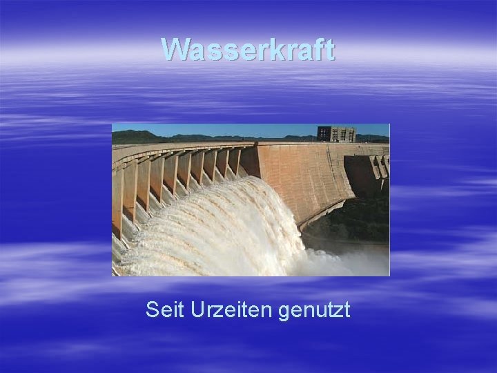 Wasserkraft Seit Urzeiten genutzt 