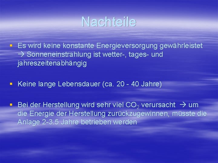 Nachteile § Es wird keine konstante Energieversorgung gewährleistet Sonneneinstrahlung ist wetter-, tages- und jahreszeitenabhängig