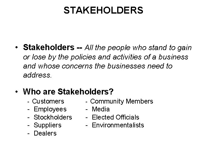 STAKEHOLDERS • Stakeholders -- All the people who stand to gain or lose by