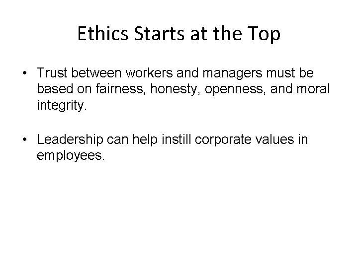 Ethics Starts at the Top • Trust between workers and managers must be based