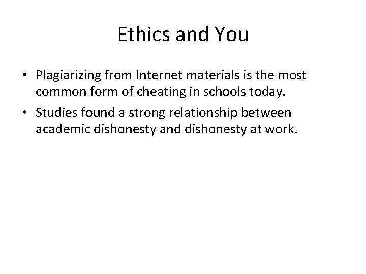 Ethics and You • Plagiarizing from Internet materials is the most common form of
