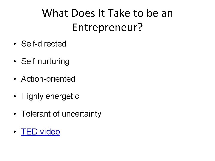 What Does It Take to be an Entrepreneur? • Self-directed • Self-nurturing • Action-oriented