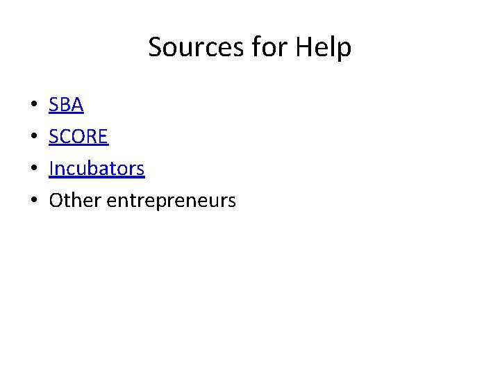 Sources for Help • • SBA SCORE Incubators Other entrepreneurs 