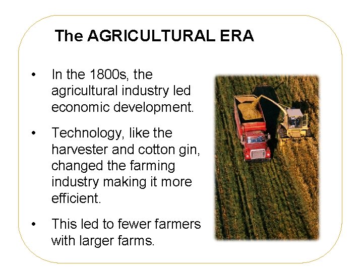 The AGRICULTURAL ERA • In the 1800 s, the agricultural industry led economic development.