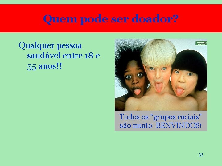 Quem pode ser doador? Qualquer pessoa saudável entre 18 e 55 anos!! Todos os