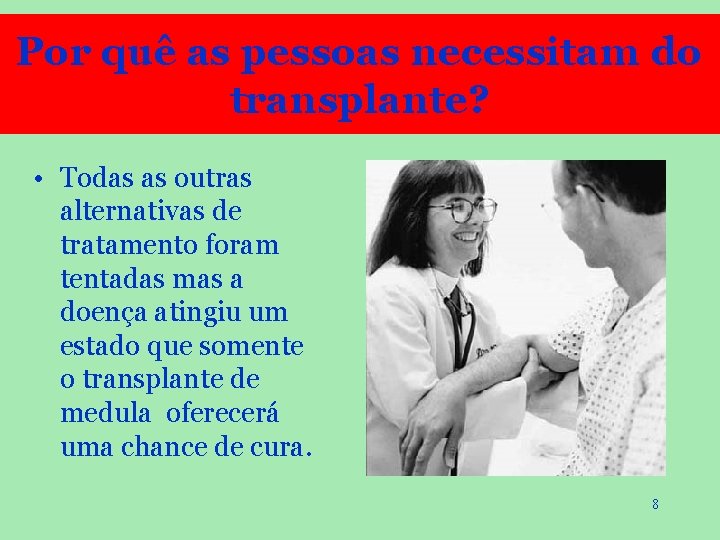 Por quê as pessoas necessitam do transplante? • Todas as outras alternativas de tratamento