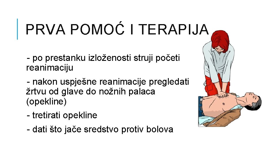 PRVA POMOĆ I TERAPIJA - po prestanku izloženosti struji početi reanimaciju - nakon uspješne