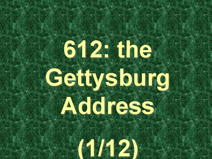 612: the Gettysburg Address (1/12) 