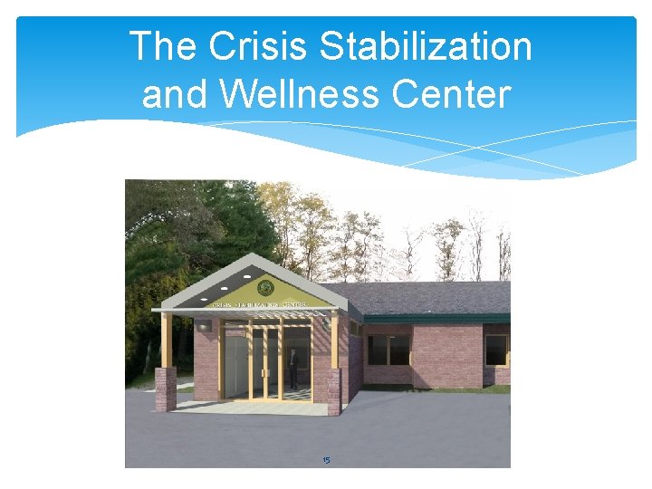The Crisis Stabilization and Wellness Center 15 