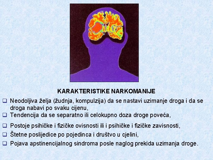 KARAKTERISTIKE NARKOMANIJE q Neodoljiva želja (žudnja, kompulzija) da se nastavi uzimanje droga i da