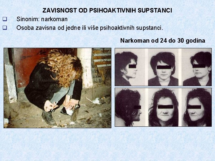 q q ZAVISNOST OD PSIHOAKTIVNIH SUPSTANCI Sinonim: narkoman Osoba zavisna od jedne ili više