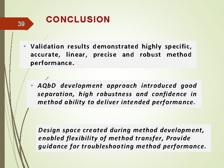 39 CONCLUSION • Validation results demonstrated highly specific, accurate, linear, precise and robust method