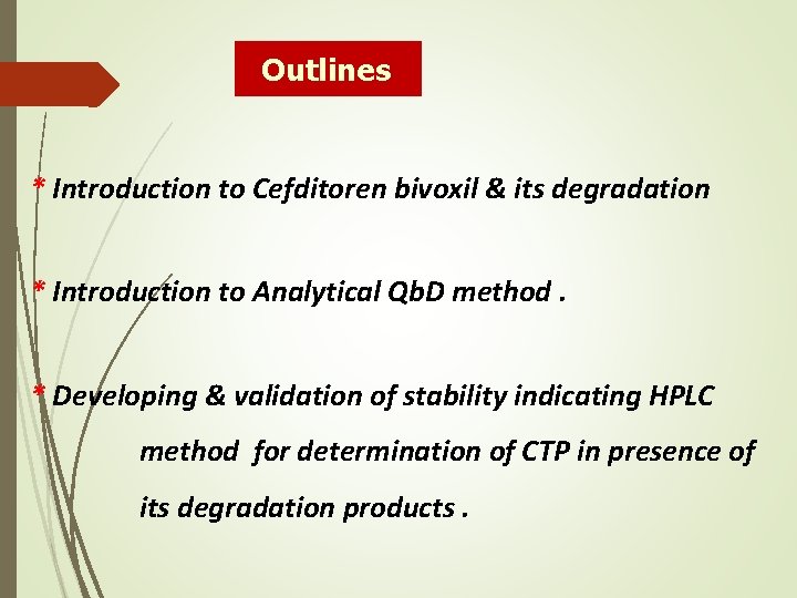 Outlines * Introduction to Cefditoren bivoxil & its degradation * Introduction to Analytical Qb.