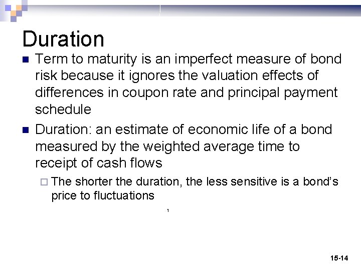 Duration n n Term to maturity is an imperfect measure of bond risk because