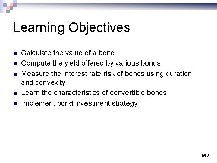 Learning Objectives n n n Calculate the value of a bond Compute the yield