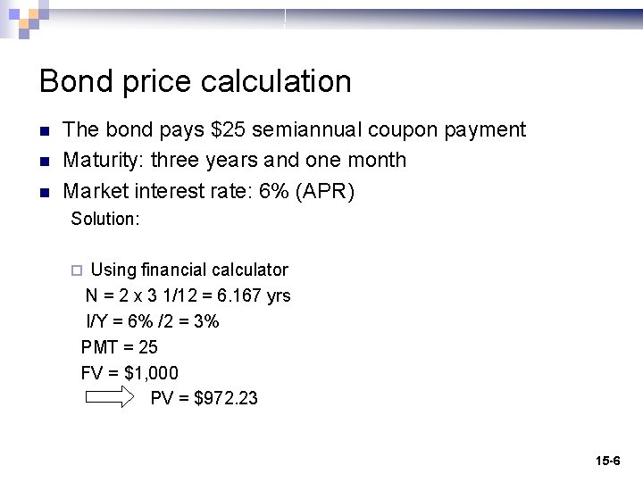 Bond price calculation n The bond pays $25 semiannual coupon payment Maturity: three years