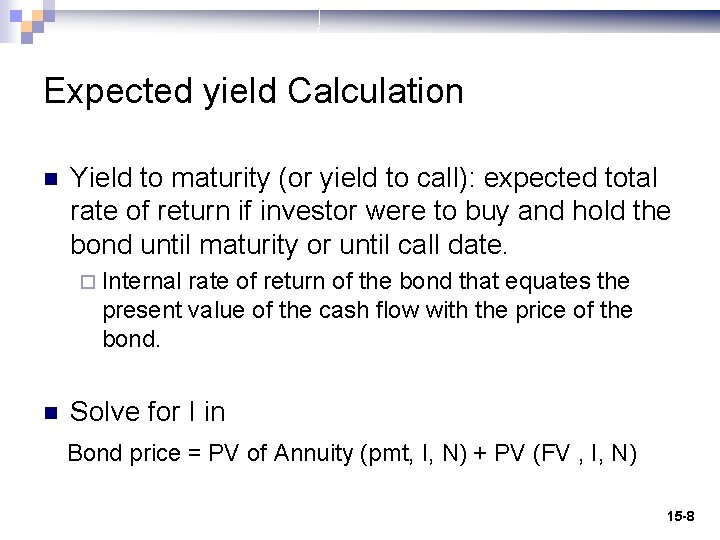 Expected yield Calculation n Yield to maturity (or yield to call): expected total rate