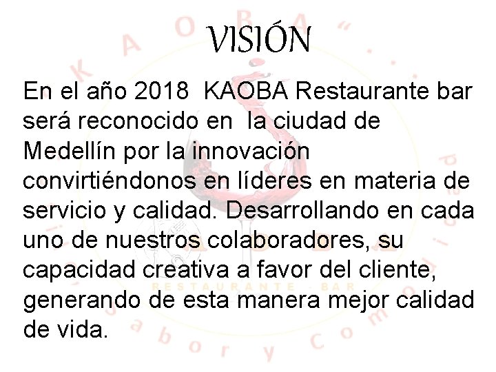 VISIÓN En el año 2018 KAOBA Restaurante bar será reconocido en la ciudad de