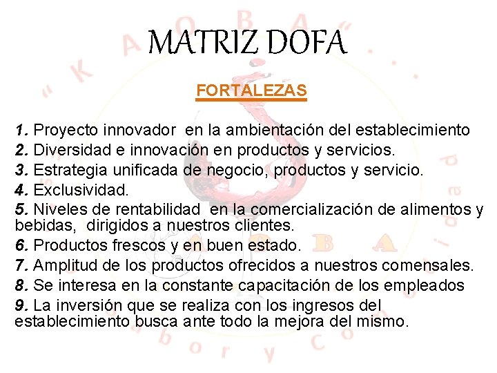 MATRIZ DOFA FORTALEZAS 1. Proyecto innovador en la ambientación del establecimiento 2. Diversidad e