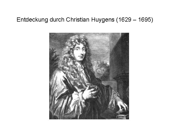 Entdeckung durch Christian Huygens (1629 – 1695) 