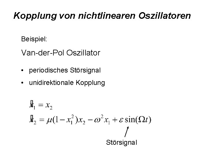 Kopplung von nichtlinearen Oszillatoren Beispiel: Van-der-Pol Oszillator • periodisches Störsignal • unidirektionale Kopplung Störsignal