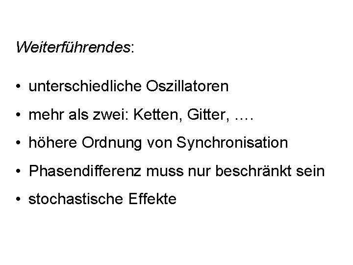 Weiterführendes: • unterschiedliche Oszillatoren • mehr als zwei: Ketten, Gitter, …. • höhere Ordnung