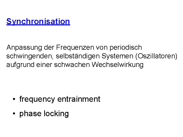 Synchronisation Anpassung der Frequenzen von periodisch schwingenden, selbständigen Systemen (Oszillatoren) aufgrund einer schwachen Wechselwirkung