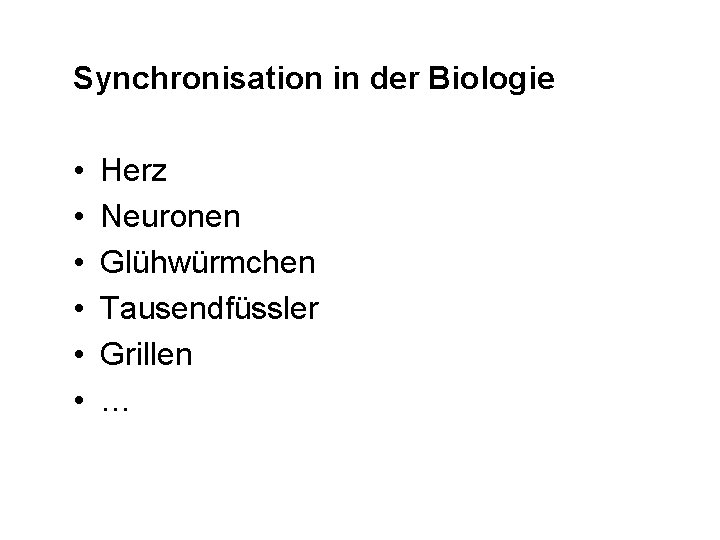 Synchronisation in der Biologie • • • Herz Neuronen Glühwürmchen Tausendfüssler Grillen … 