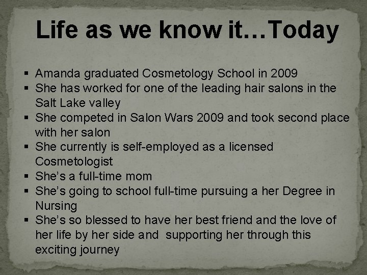 Life as we know it…Today § Amanda graduated Cosmetology School in 2009 § She