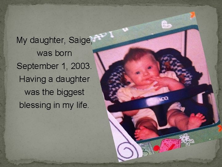 My daughter, Saige, was born September 1, 2003. Having a daughter was the biggest