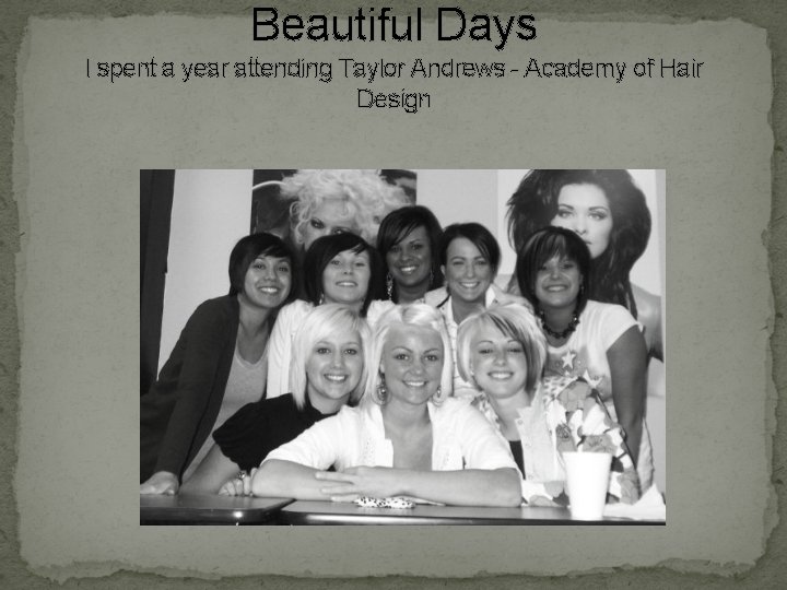 Beautiful Days I spent a year attending Taylor Andrews - Academy of Hair Design