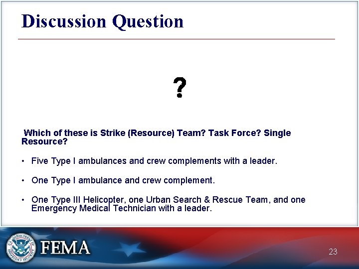 Discussion Question Which of these is Strike (Resource) Team? Task Force? Single Resource? •
