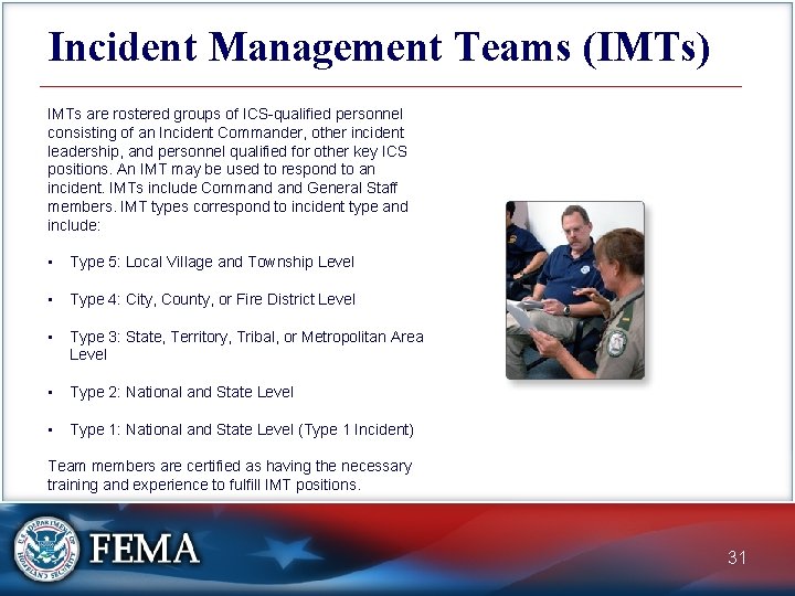 Incident Management Teams (IMTs) IMTs are rostered groups of ICS-qualified personnel consisting of an