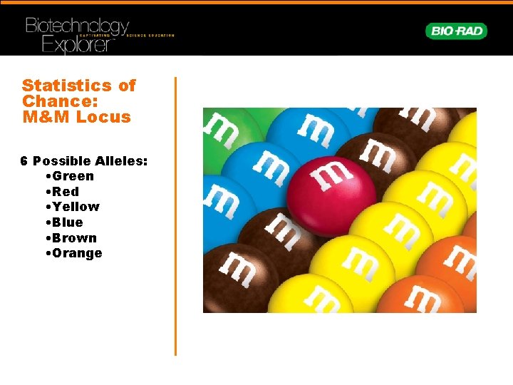 Statistics of Chance: M&M Locus 6 Possible Alleles: • Green • Red • Yellow