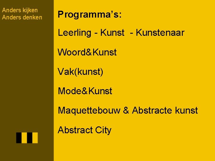 Anders kijken Anders denken Programma’s: Leerling - Kunstenaar Woord&Kunst Vak(kunst) Mode&Kunst Maquettebouw & Abstracte