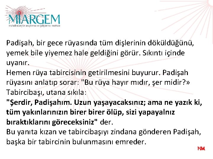 Padişah, bir gece rüyasında tüm dişlerinin döküldüğünü, yemek bile yiyemez hale geldiğini görür. Sıkıntı