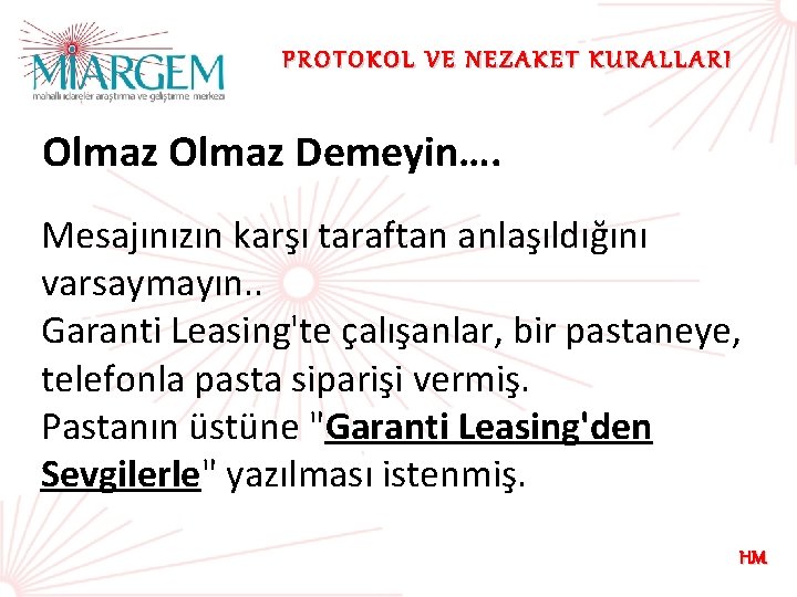 PROTOKOL VE NEZAKET KURALLARI Olmaz Demeyin…. Mesajınızın karşı taraftan anlaşıldığını varsaymayın. . Garanti Leasing'te