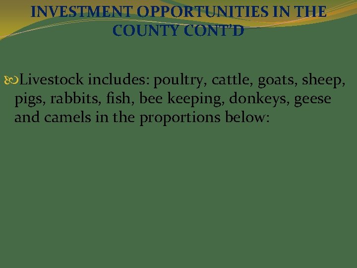 INVESTMENT OPPORTUNITIES IN THE COUNTY CONT’D Livestock includes: poultry, cattle, goats, sheep, pigs, rabbits,